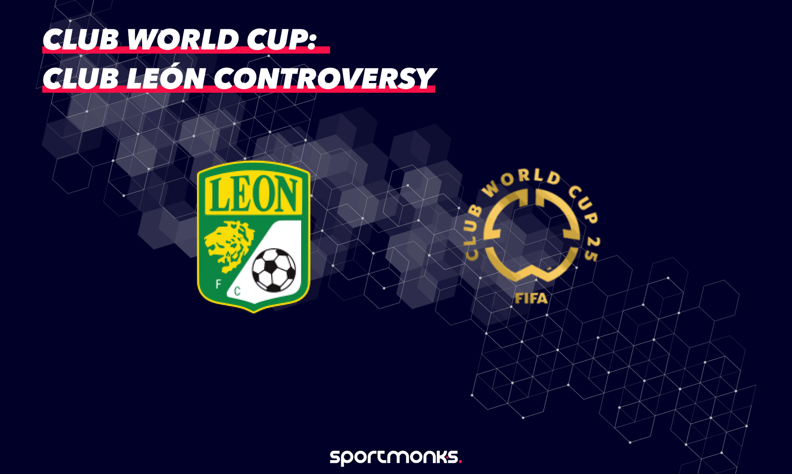 Why Club León’s Exclusion from FIFA Club World Cup 2025 Sparked Outrage